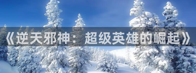 58动漫网站入口免费阅读漫画特点：《逆天邪神：超级英雄的崛起》